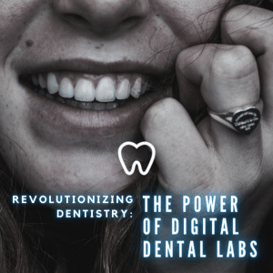 Digital Dental Labs – Revolutionizing Dentistry